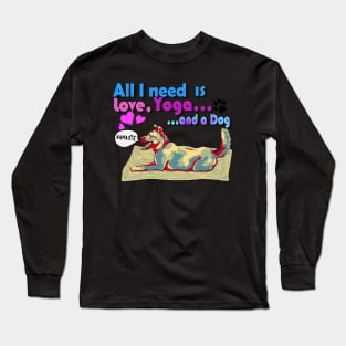 All I need is love, yoga and a dog Long Sleeve T-Shirt